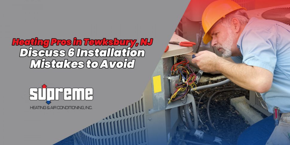 Heating Pros in Tewksbury, NJ Discuss 5 Installation Mistakes to Avoid